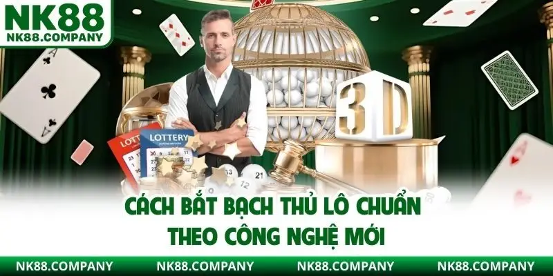 Cách bắt bạch thủ lô chuẩn theo công nghệ mới