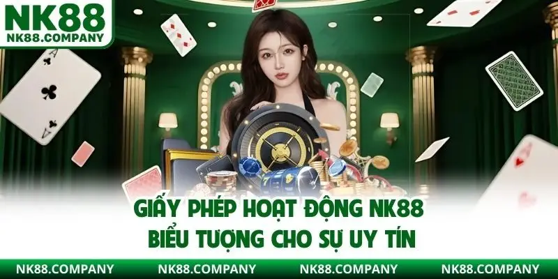Giấy phép hoạt động NK88 biểu tượng cho sự uy tín