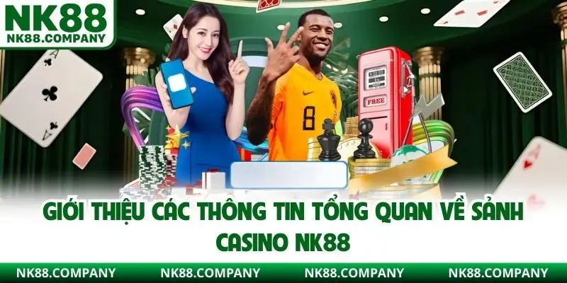 Giới thiệu các thông tin tổng quan về sảnh casino NK88 