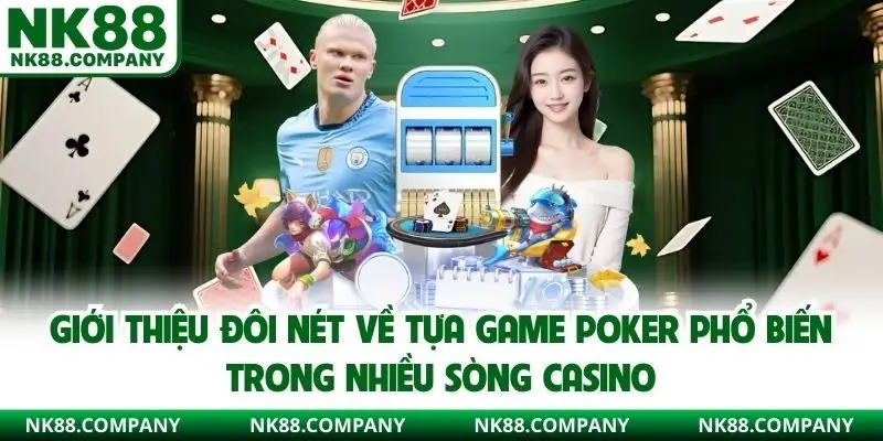 Giới thiệu đôi nét về tựa game Poker phổ biến trong nhiều sòng casino