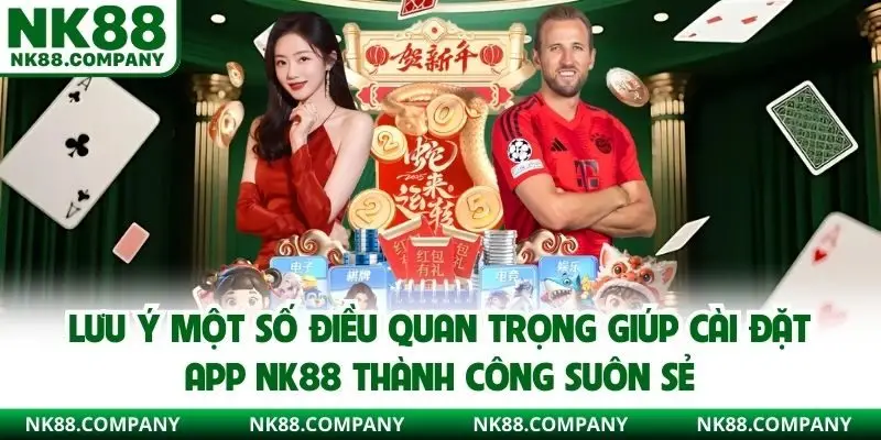 Lưu ý một số điều quan trọng giúp cài đặt app NK88 thành công suôn sẻ