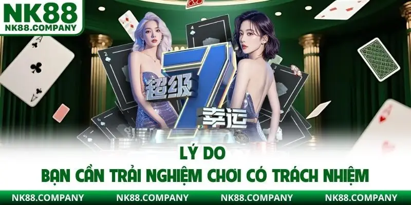 Lý do bạn cần trải nghiệm chơi có trách nhiệm