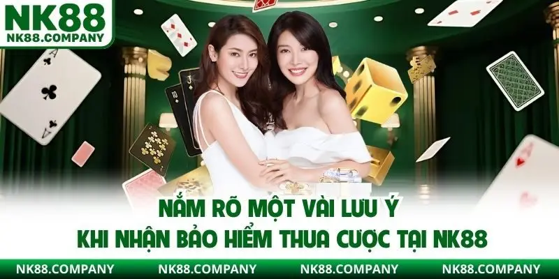 Nắm rõ một vài lưu ý khi nhận bảo hiểm thua cược tại NK88