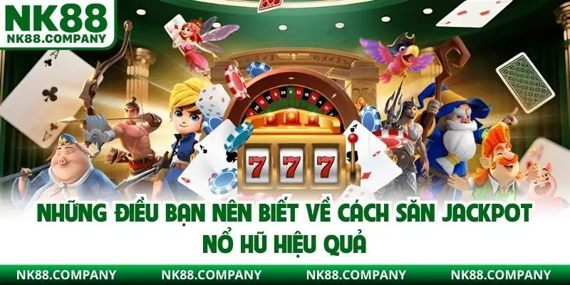 Những điều bạn nên biết về cách săn jackpot nổ hũ hiệu quả