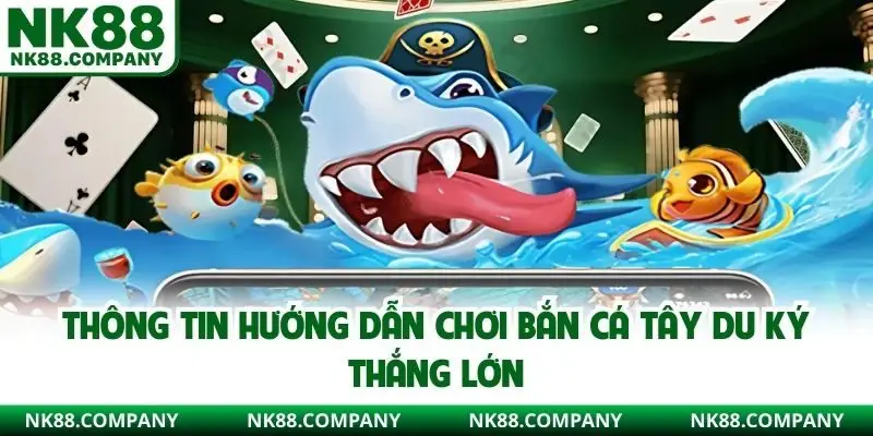 Thông tin hướng dẫn chơi bắn cá Tây Du Ký thắng lớn